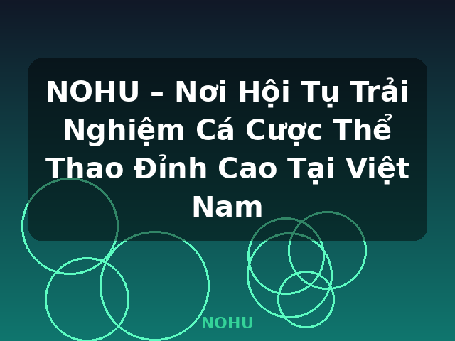 NOHU – Nơi Hội Tụ Trải Nghiệm Cá Cược Thể Thao Đỉnh Cao Tại Việt Nam - NOHU