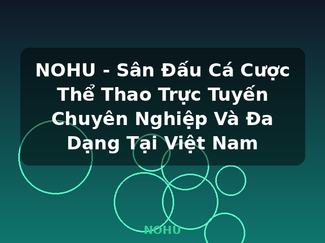 NOHU - Sân Đấu Cá Cược Thể Thao Trực Tuyến Chuyên Nghiệp Và Đa Dạng Tại Việt Nam - NOHU